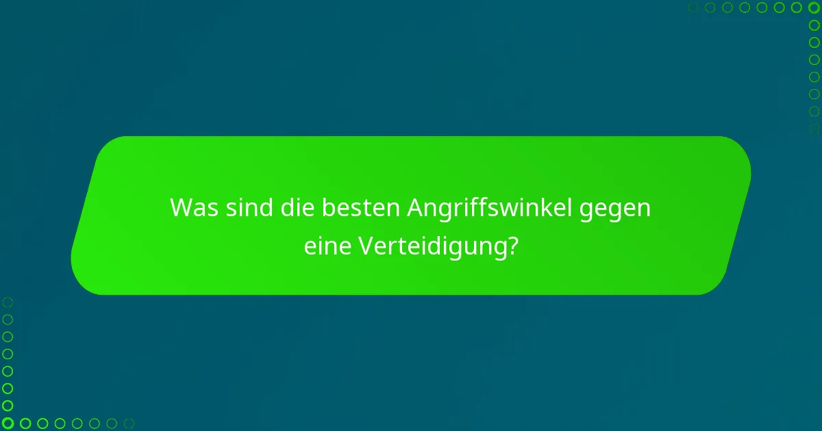 Was sind die besten Angriffswinkel gegen eine Verteidigung?