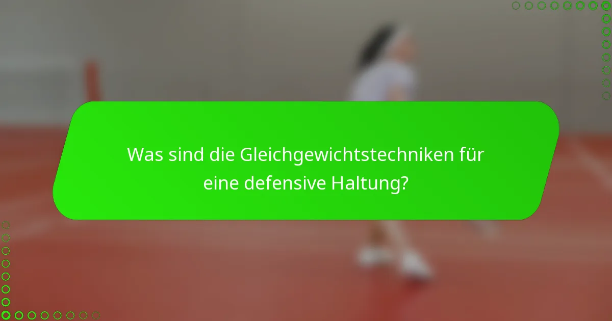 Was sind die Gleichgewichtstechniken für eine defensive Haltung?