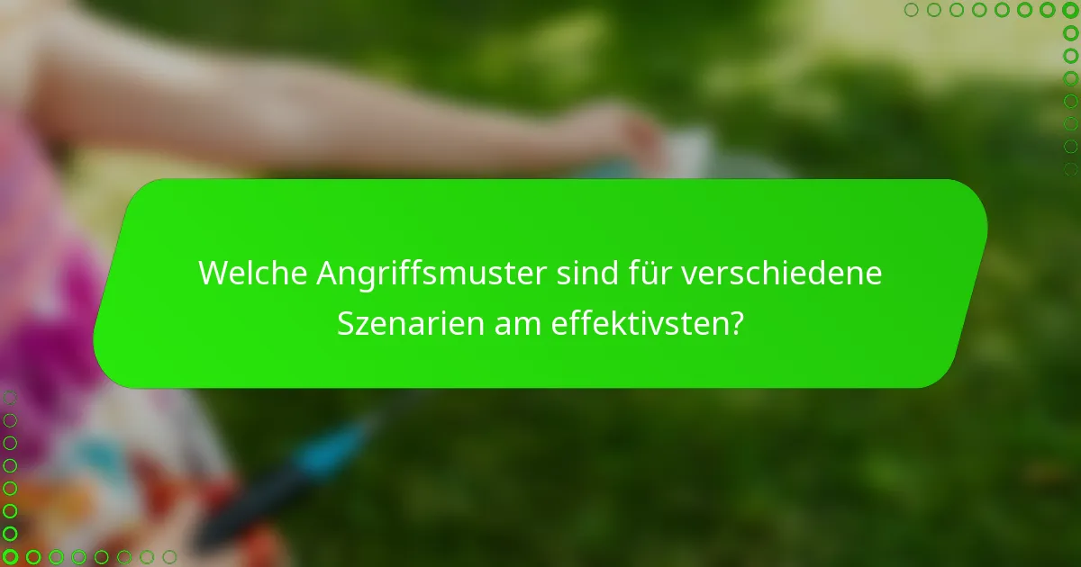 Welche Angriffsmuster sind für verschiedene Szenarien am effektivsten?