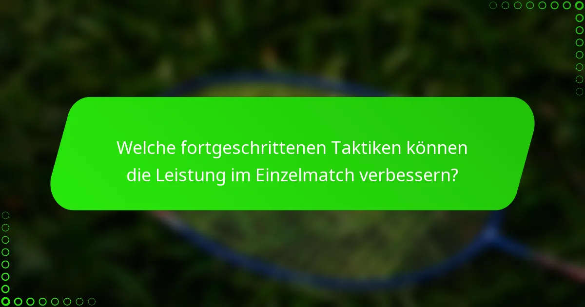 Welche fortgeschrittenen Taktiken können die Leistung im Einzelmatch verbessern?