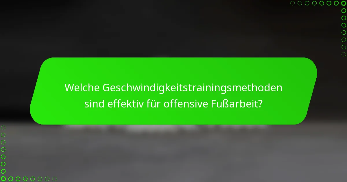 Welche Geschwindigkeitstrainingsmethoden sind effektiv für offensive Fußarbeit?