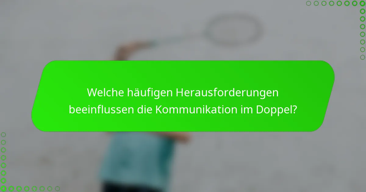 Welche häufigen Herausforderungen beeinflussen die Kommunikation im Doppel?