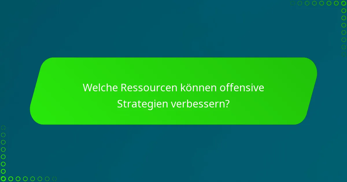 Welche Ressourcen können offensive Strategien verbessern?