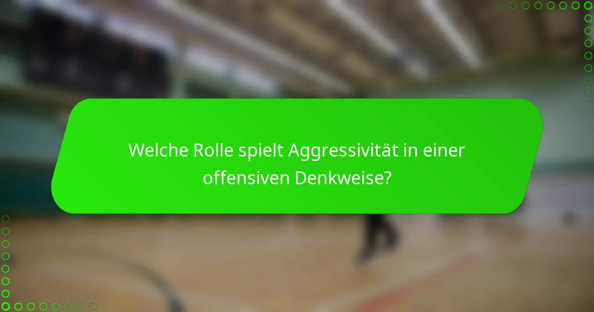 Welche Rolle spielt Aggressivität in einer offensiven Denkweise?