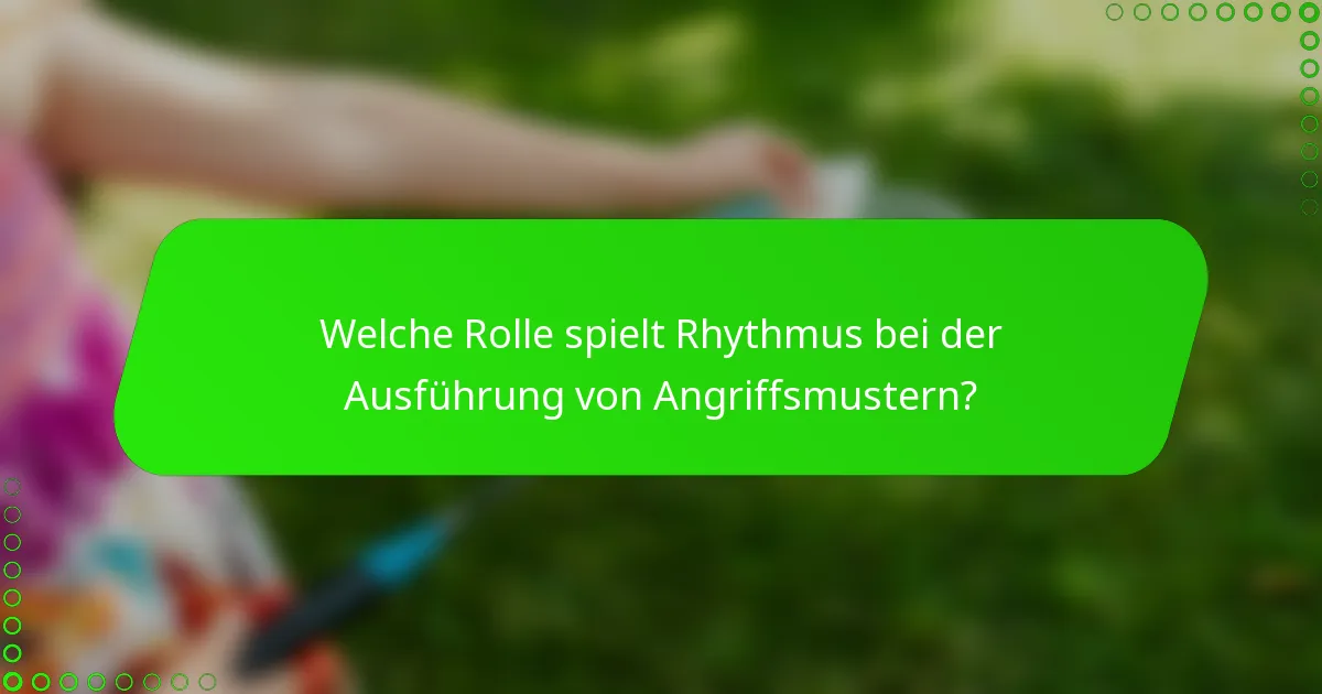 Welche Rolle spielt Rhythmus bei der Ausführung von Angriffsmustern?