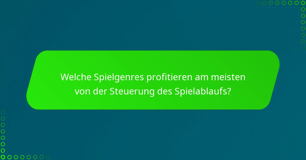 Welche Spielgenres profitieren am meisten von der Steuerung des Spielablaufs?