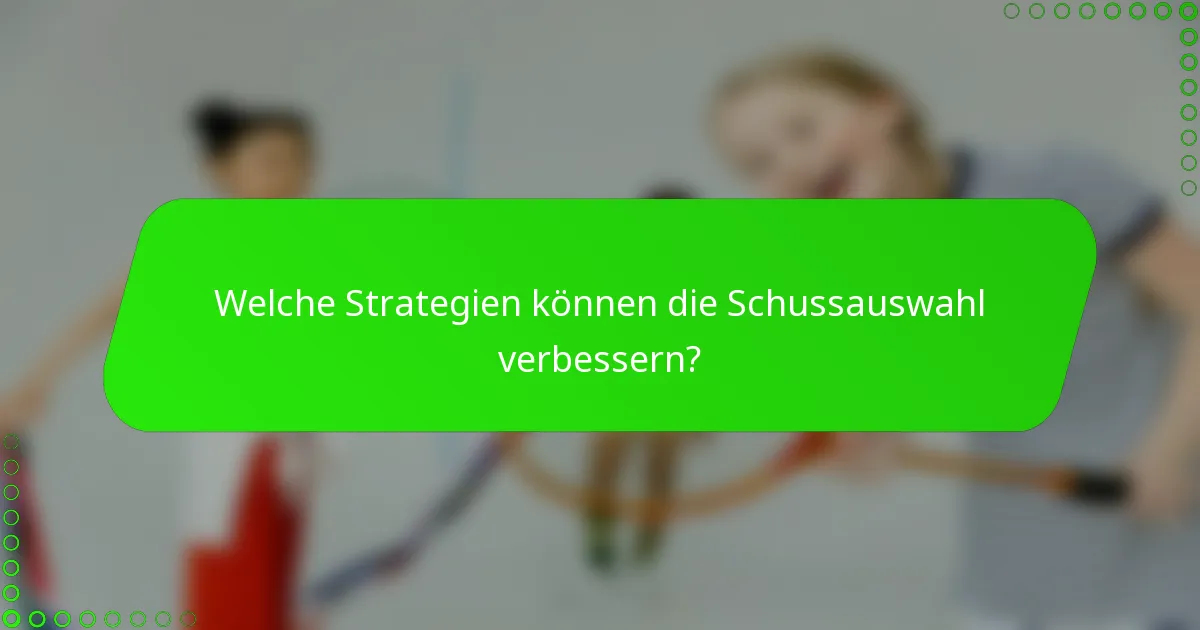 Welche Strategien können die Schussauswahl verbessern?