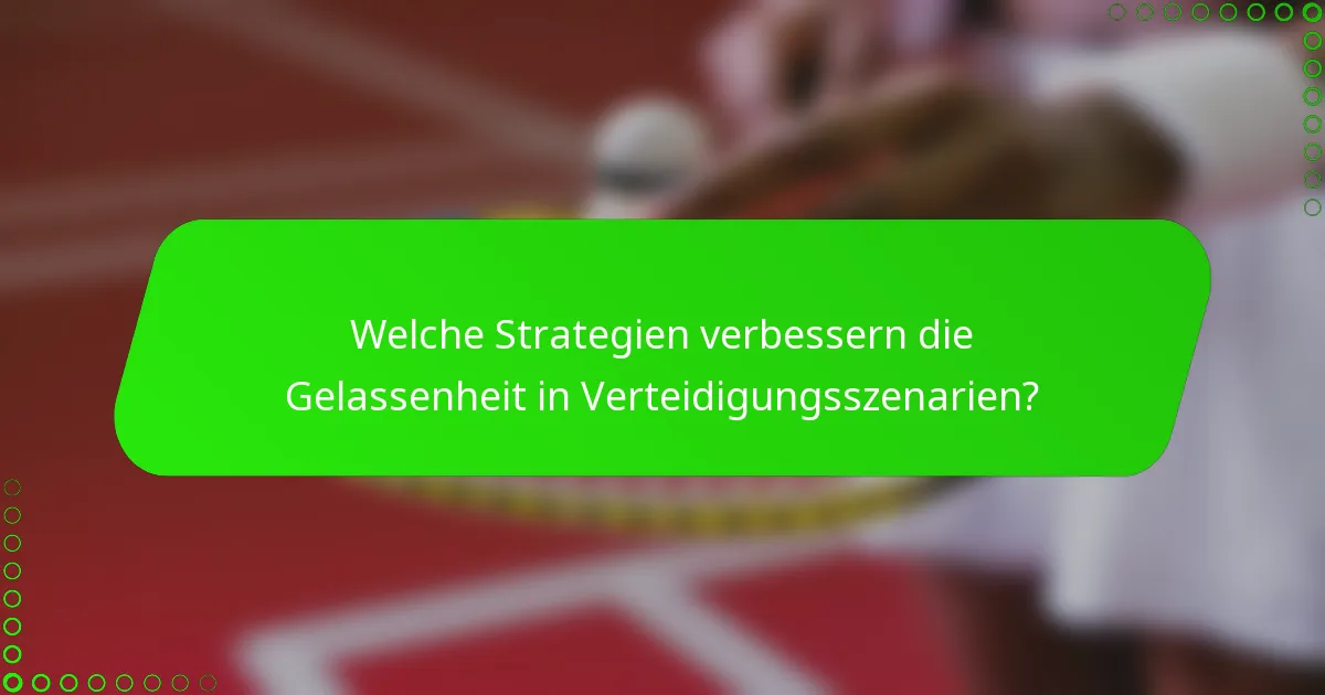 Welche Strategien verbessern die Gelassenheit in Verteidigungsszenarien?