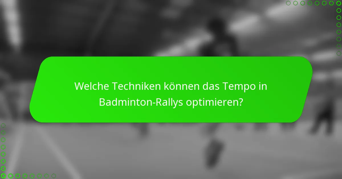 Welche Techniken können das Tempo in Badminton-Rallys optimieren?