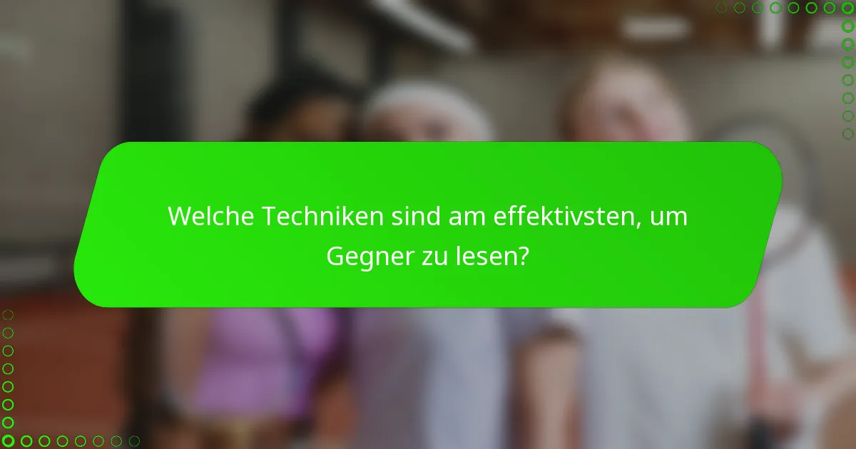 Welche Techniken sind am effektivsten, um Gegner zu lesen?