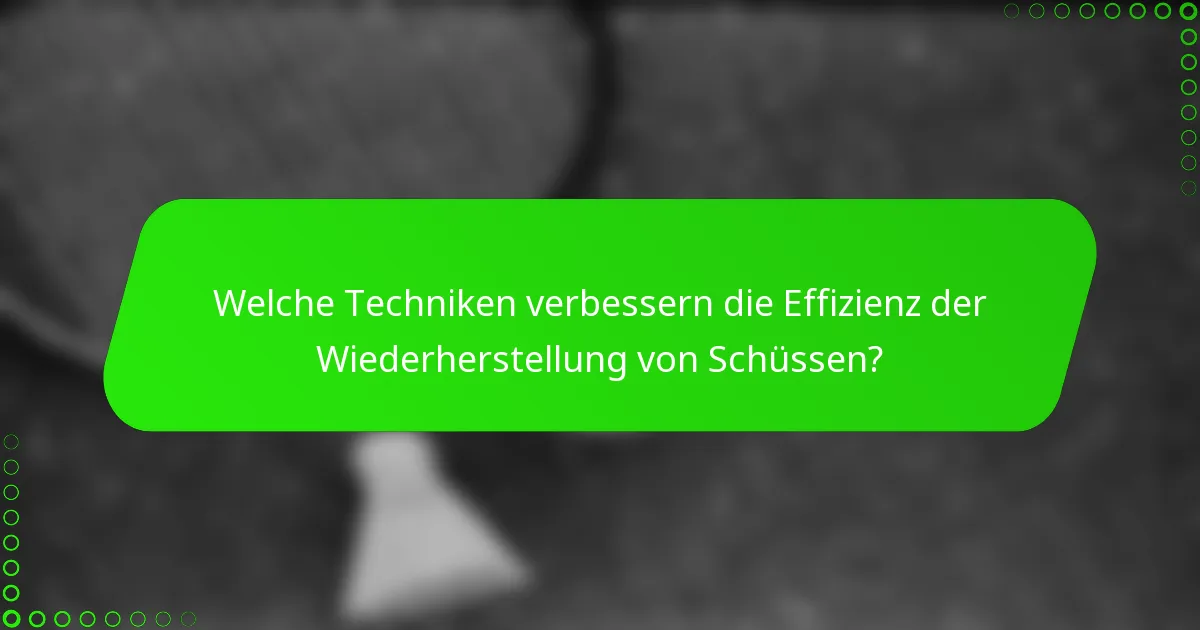 Welche Techniken verbessern die Effizienz der Wiederherstellung von Schüssen?