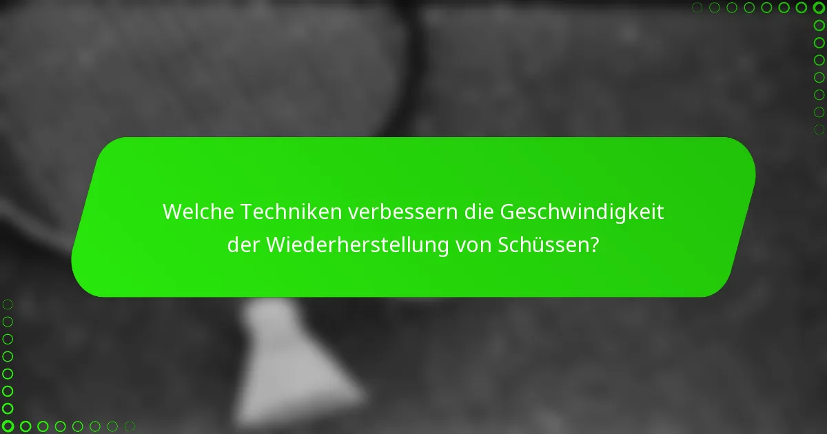 Welche Techniken verbessern die Geschwindigkeit der Wiederherstellung von Schüssen?