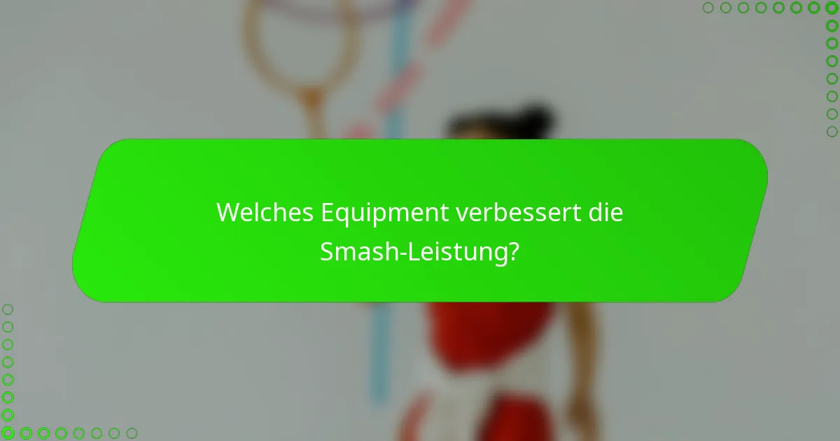 Welches Equipment verbessert die Smash-Leistung?