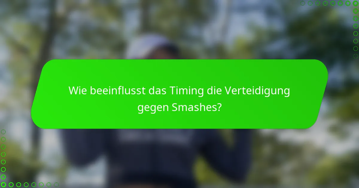 Wie beeinflusst das Timing die Verteidigung gegen Smashes?