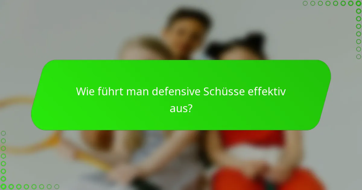 Wie führt man defensive Schüsse effektiv aus?