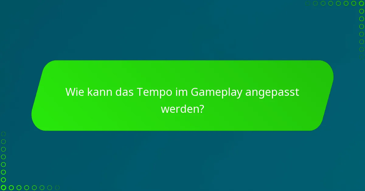 Wie kann das Tempo im Gameplay angepasst werden?
