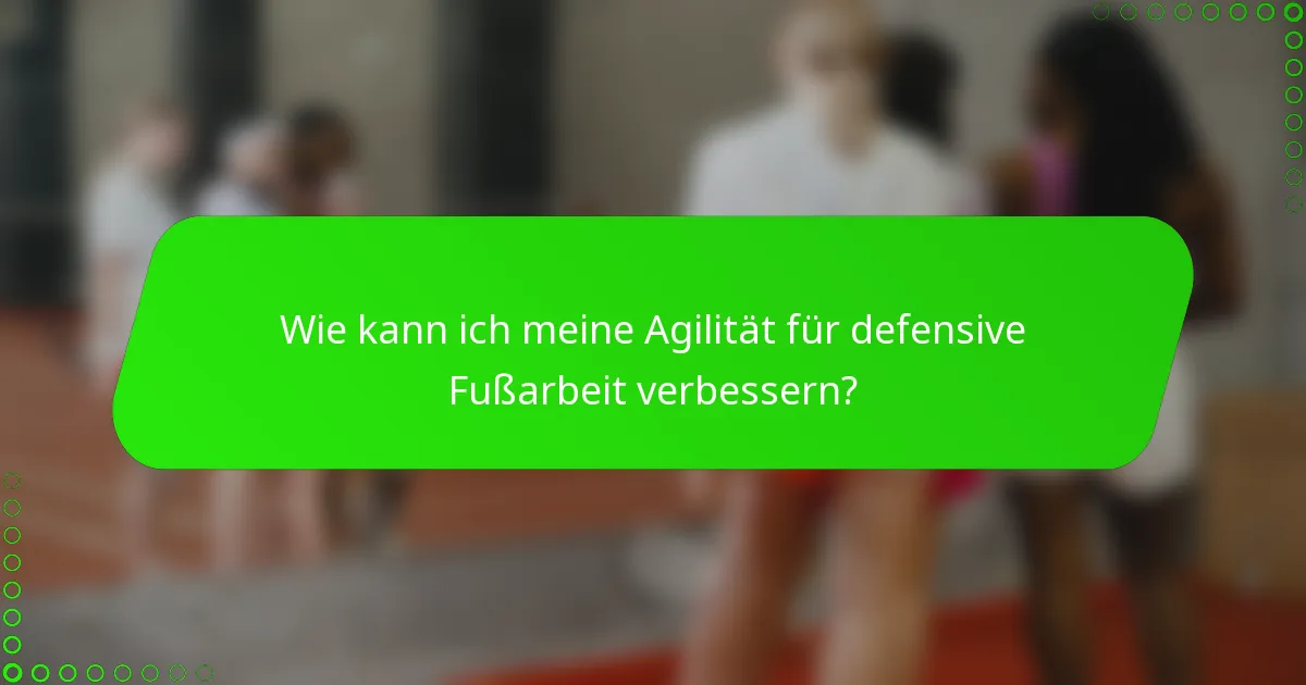 Wie kann ich meine Agilität für defensive Fußarbeit verbessern?