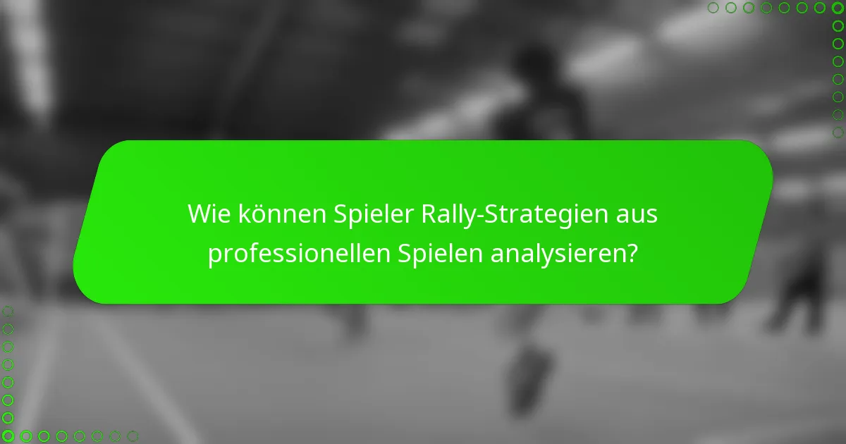 Wie können Spieler Rally-Strategien aus professionellen Spielen analysieren?