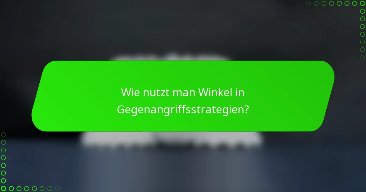 Wie nutzt man Winkel in Gegenangriffsstrategien?