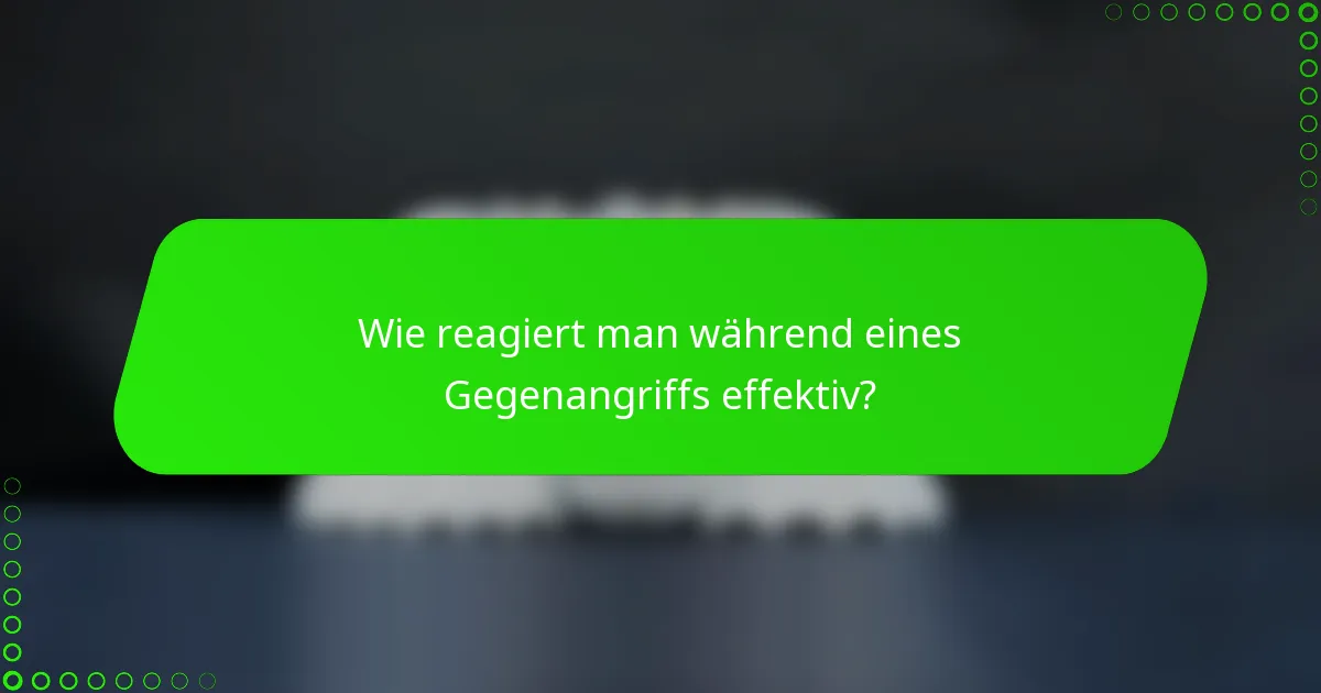 Wie reagiert man während eines Gegenangriffs effektiv?