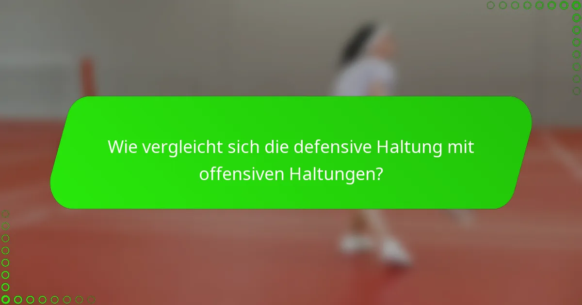 Wie vergleicht sich die defensive Haltung mit offensiven Haltungen?