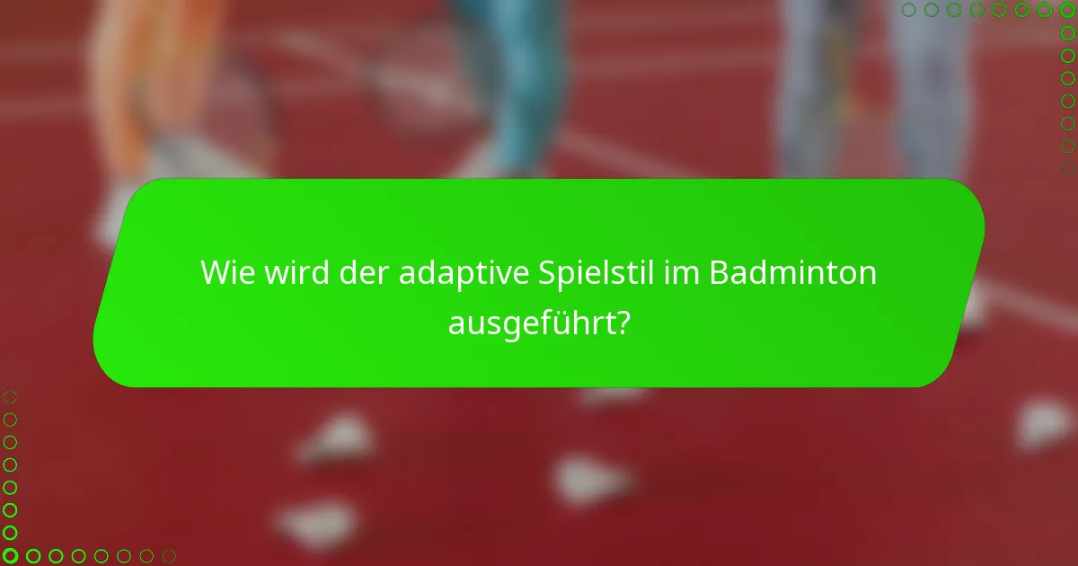 Wie wird der adaptive Spielstil im Badminton ausgeführt?